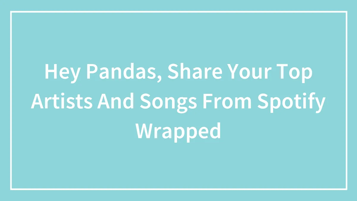Hey Pandas, Share Your Top Artists And Songs From Spotify Wrapped (Closed)