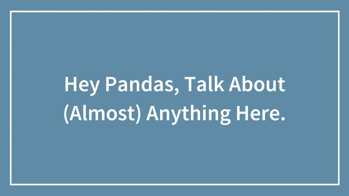 Hey Pandas, Talk About (Almost) Anything Here.