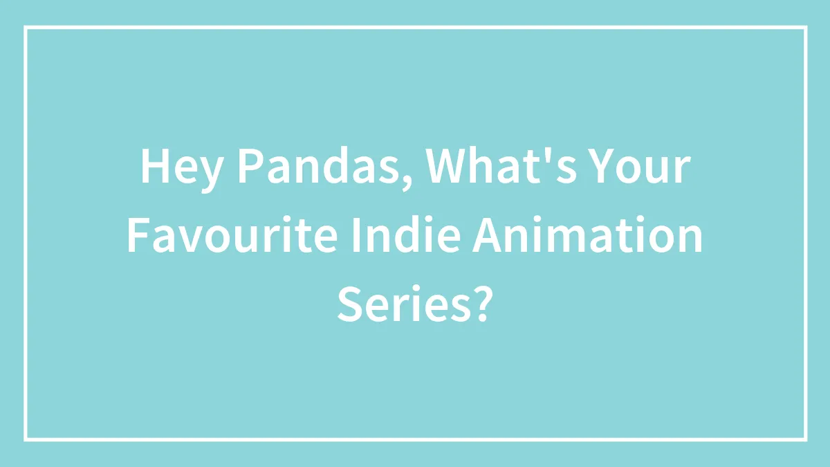 Hey Pandas, What's Your Favorite Indie Animation Series? (Closed)