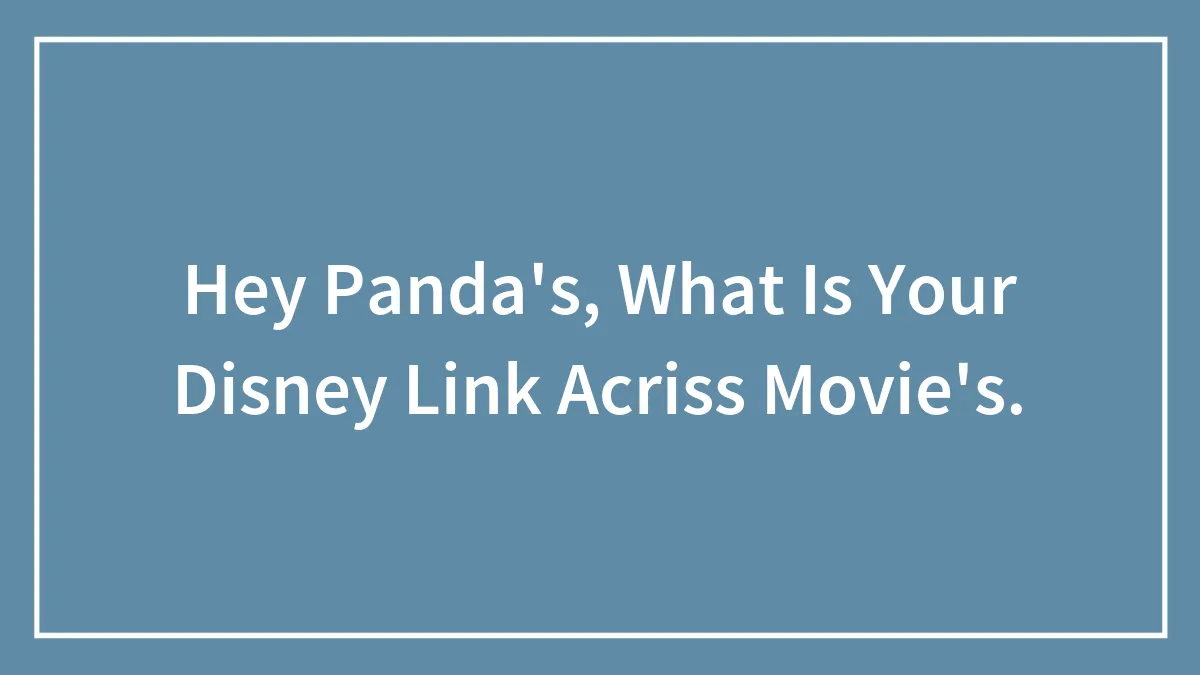 Hey Panda's, What Is Your Disney Link Acriss Movie's.