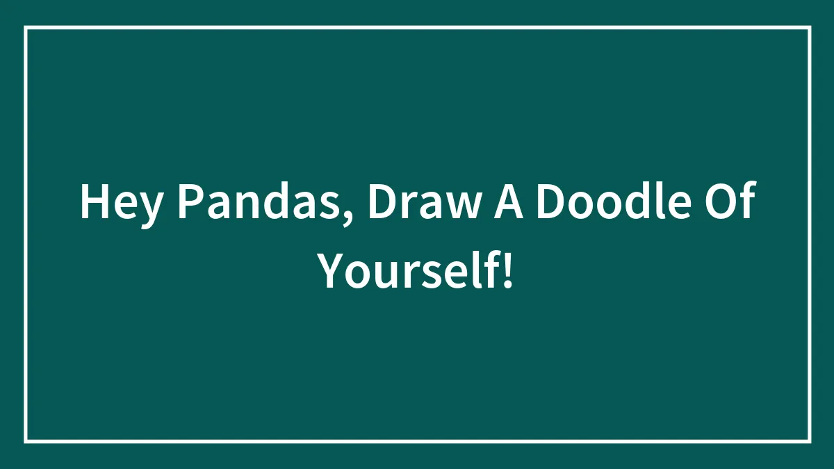 Hey Pandas, Draw A Doodle Of Yourself!