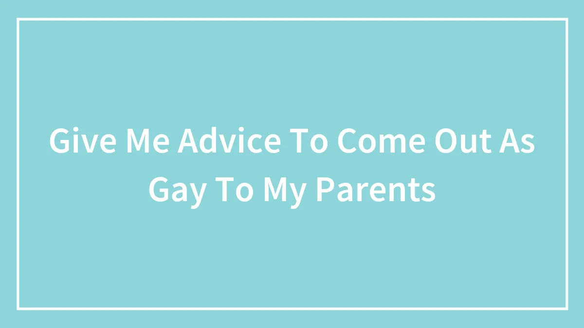 Give Me Advice To Come Out As Gay To My Parents
