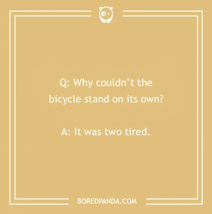 A cringe joke asking why a bicycle couldn't stand on its own: It was two tired, on a gold background with a white border.