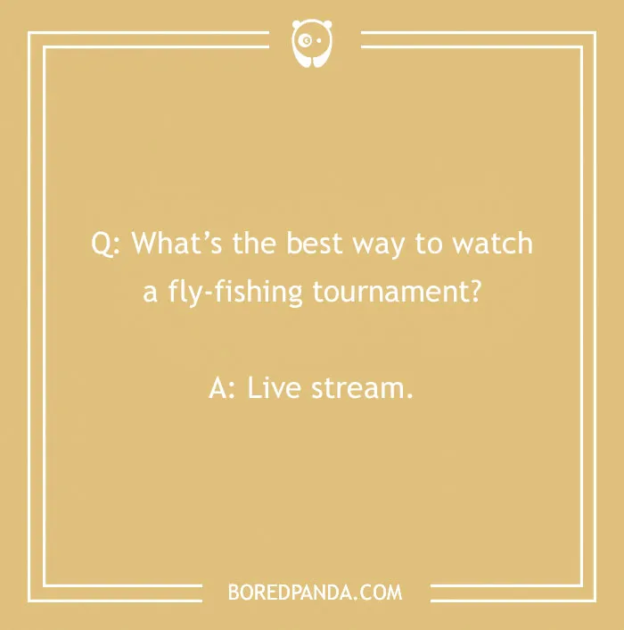 A cringe joke answering how to watch a fly-fishing tournament with live stream, for cracking you up.
