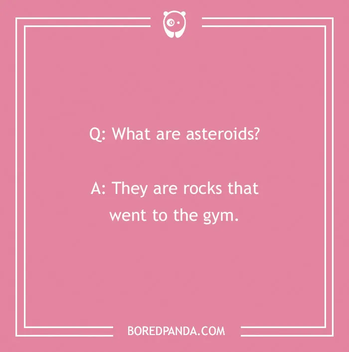 A cringe joke asking what asteroids are: Rocks that went to the gym, on a pink background with a white border.