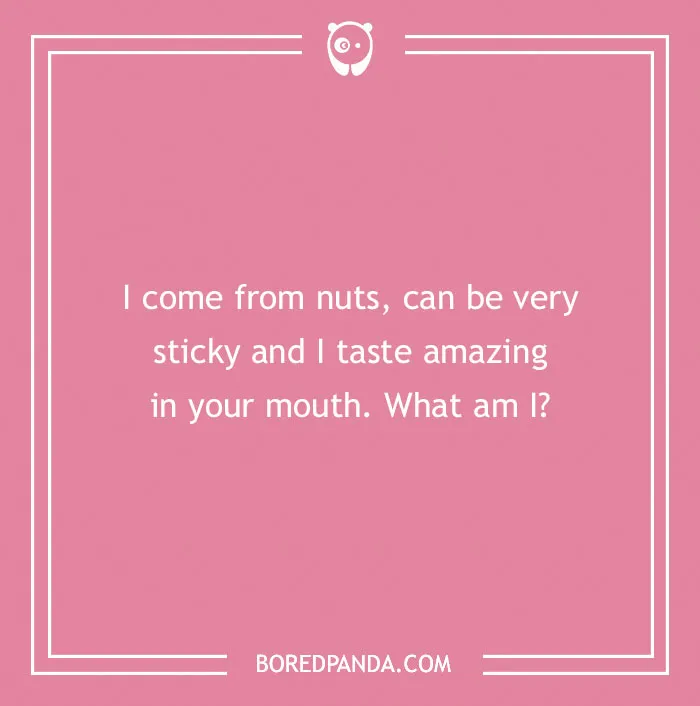Pink background with a dirty riddle about something sticky and nutty, teasing your brain with humor.