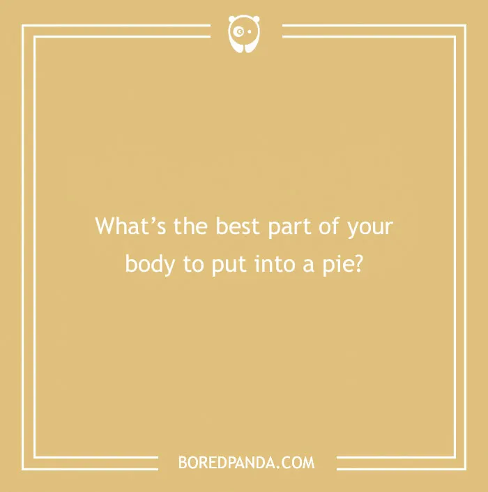 Text of a dirty riddle asking about the best part of your body for a pie, on a tan background.