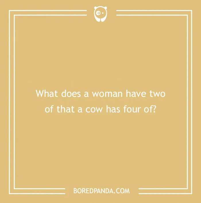 Text on an image asking a dirty riddle: "What does a woman have two of that a cow has four of?"
