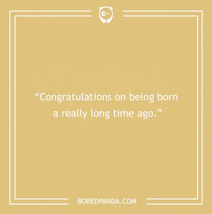 Funny birthday saying on a beige background: "Congratulations on being born a really long time ago."