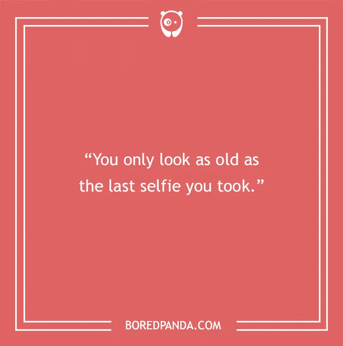 Funny birthday saying on a pink background: "You only look as old as the last selfie you took."