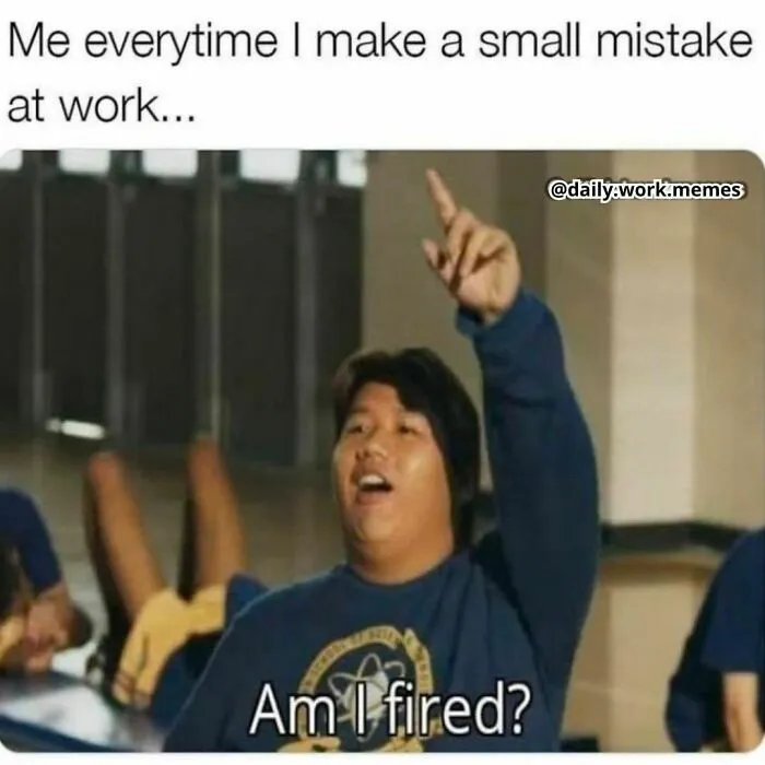 Person raising hand in a humorous work meme asking, "Am I fired?"