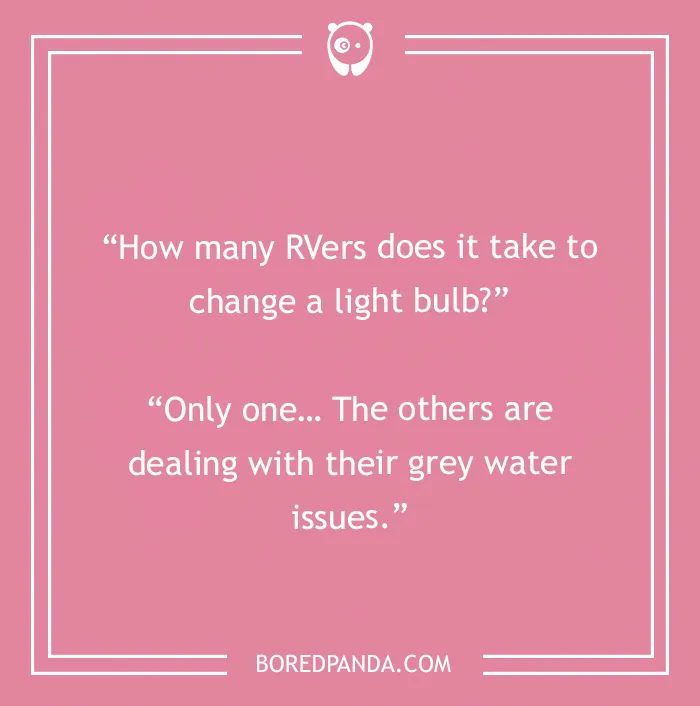 Camping joke: How many RVers does it take to change a light bulb? Only one... A wild ride of camping jokes.