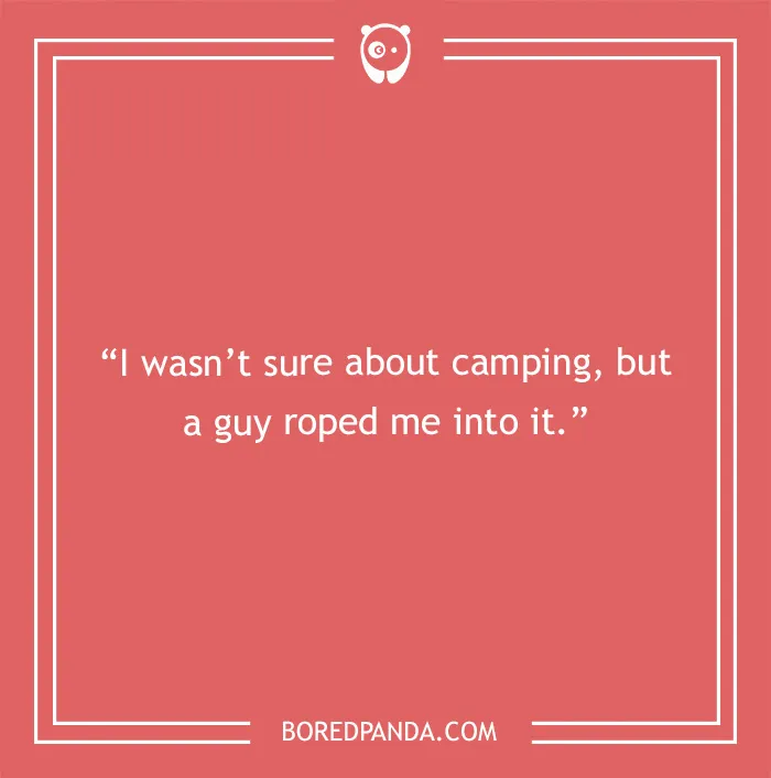 A camping joke: I wasnt sure about camping, but a guy roped me into it. A hilarious image for camping jokes.