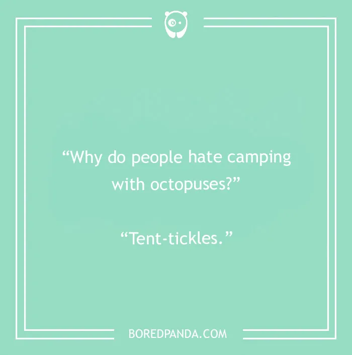 A camping joke asking why people hate camping with octopuses, with the punchline tent-tickles.