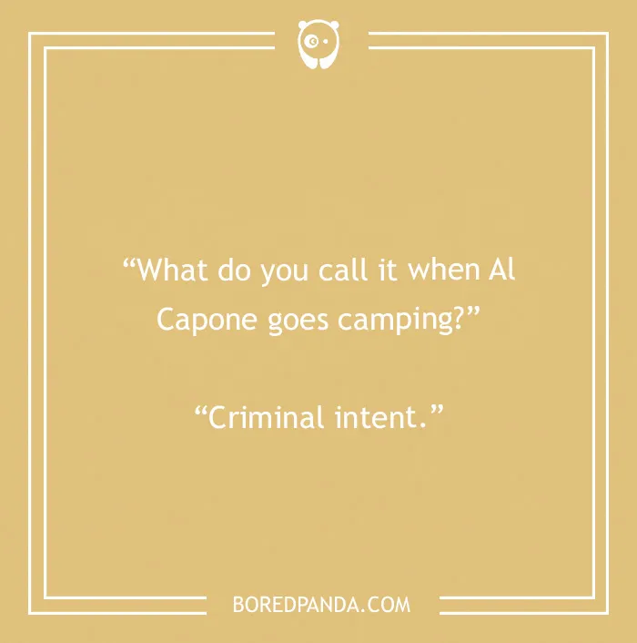 A camping joke featuring Al Capone, asking what it's called when he goes camping: criminal intent.