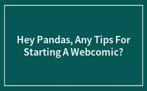 Hey Pandas, Any Tips For Starting A Webcomic? (Closed)
