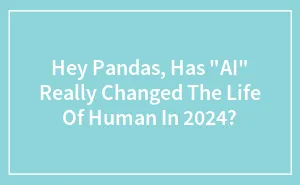 Hey Pandas, Has "AI" Really Changed The Life Of Human In 2024?