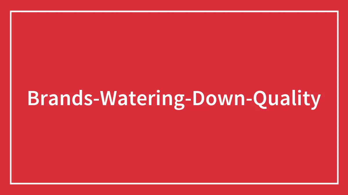 30 Brands That Have Absolutely Watered Down Their Quality