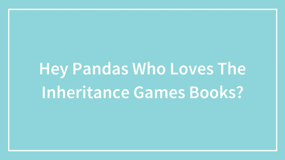 Hey Pandas Who Loves The Inheritance Games Books?