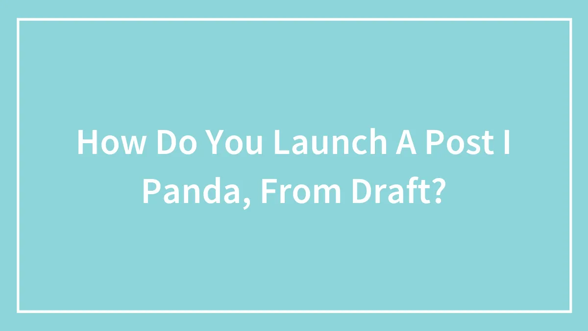 How Do You Launch A Post In Boredpanda, From Draft?