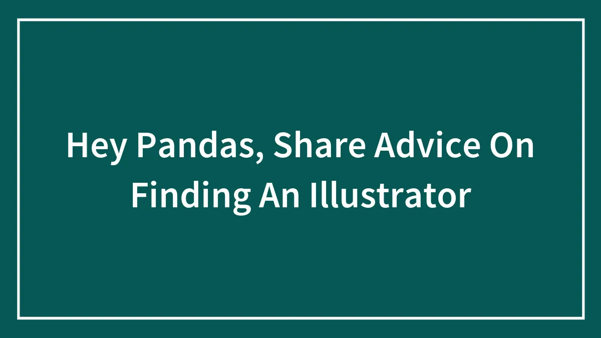 Hey Pandas, Share Advice On Finding An Illustrator (Closed)