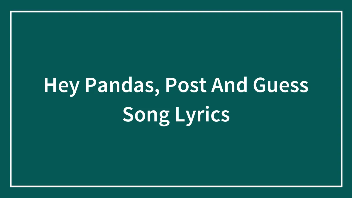 Hey Pandas, Post And Guess Song Lyrics (Closed)