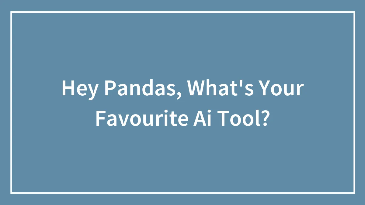 Hey Pandas, What's Your Favourite AI Tool? (Closed)