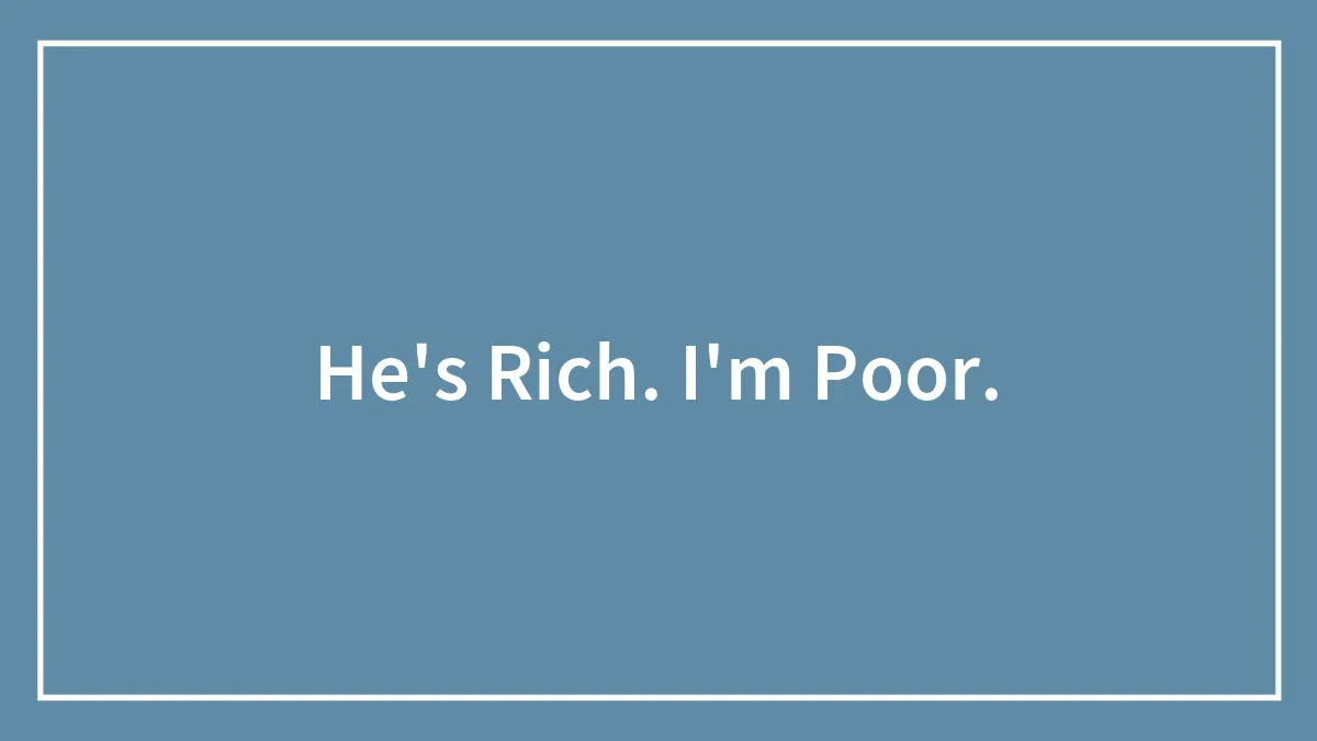 He's Rich. I'm Poor.