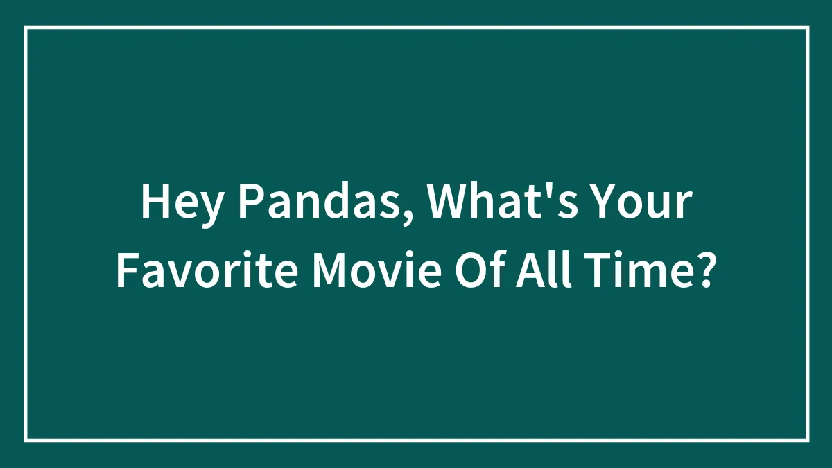 Hey Pandas, What's Your Favorite Movie Of All Time? (Closed)