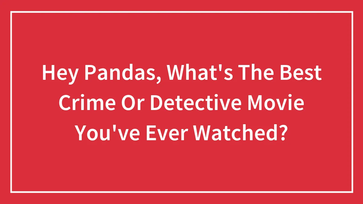 Hey Pandas, What's The Best Crime Or Detective Movie You've Ever Watched? (Closed)
