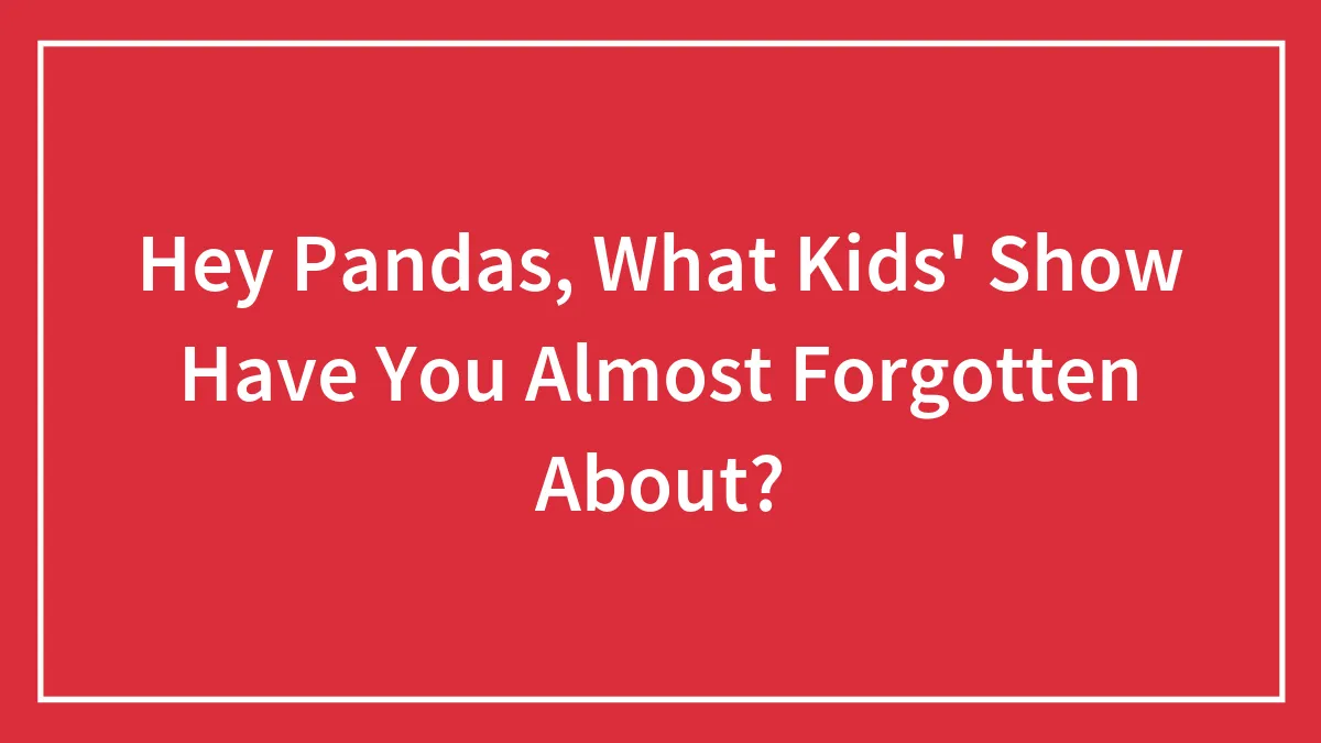 Hey Pandas, What Kids' Show Have You Almost Forgotten About? (Closed)
