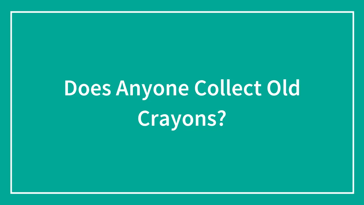 Does Anyone Collect Old Crayons?