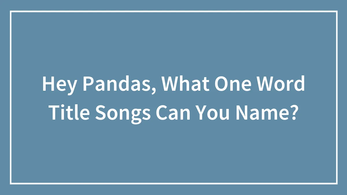 Hey Pandas, What One Word Title Songs Can You Name?
