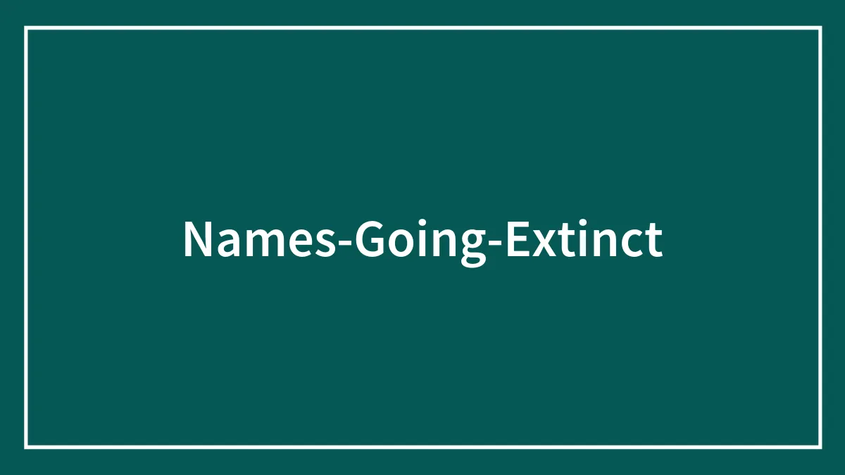 30 Baby Names That Are So Unpopular They Are Going Extinct In 2024