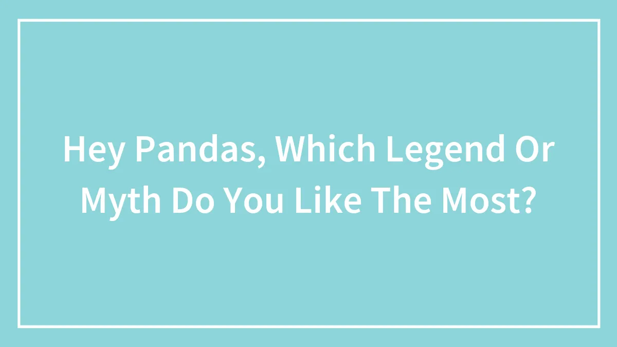 Hey Pandas, Which Legend Or Myth Do You Like The Most? (Closed)