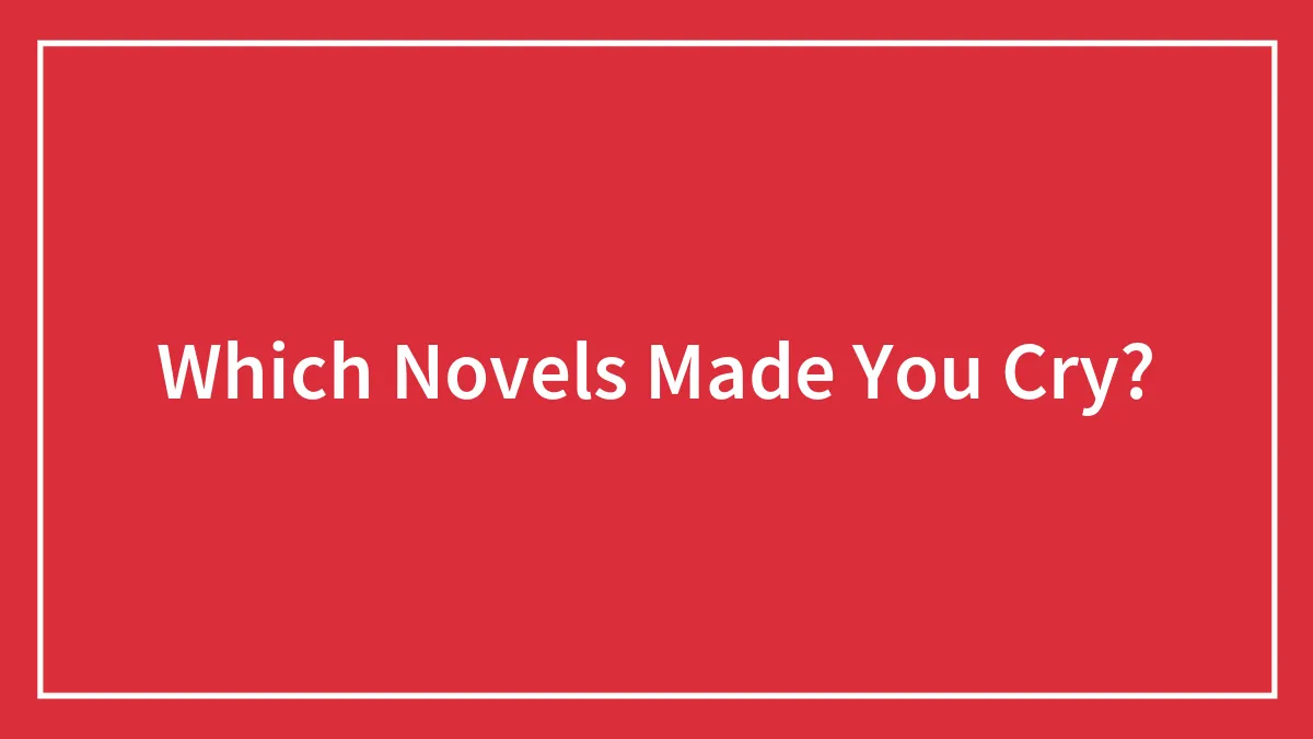 Which Novels Made You Cry?