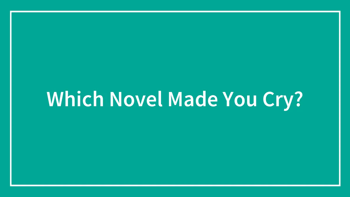 Which Novel Made You Cry?