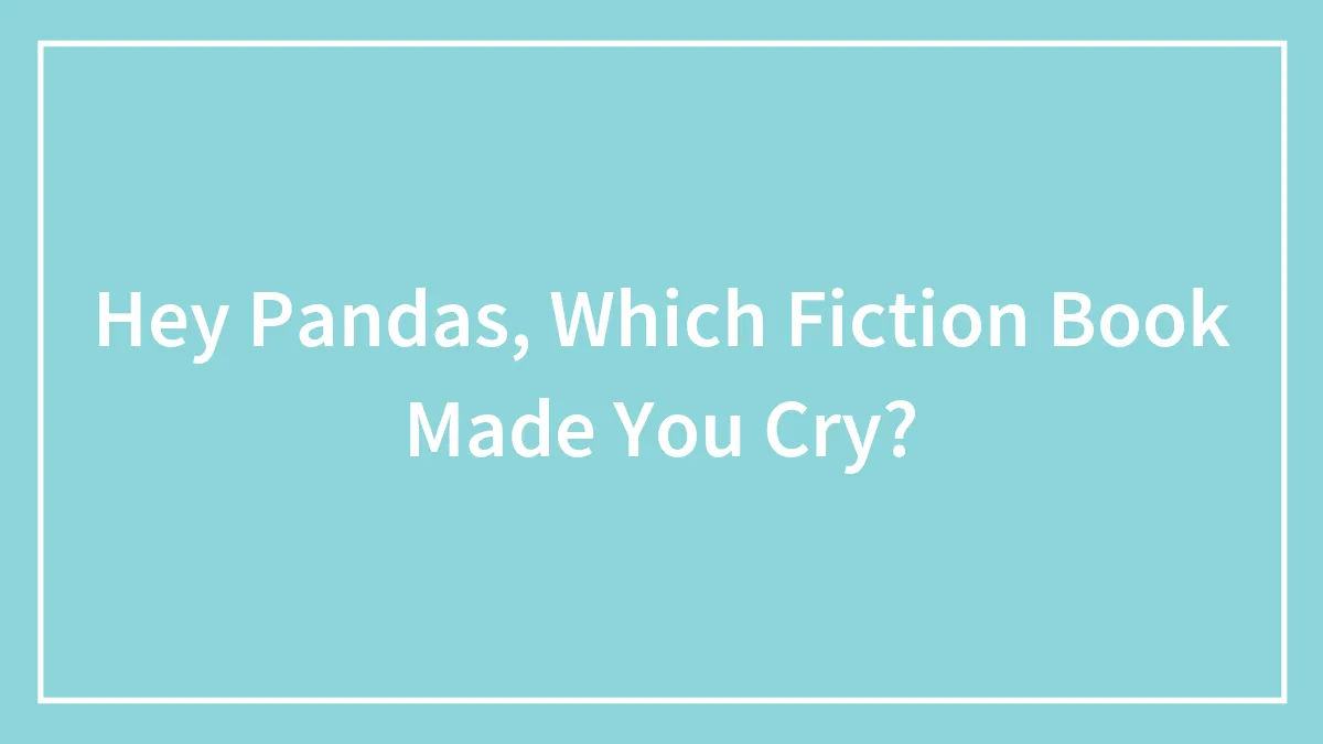 Hey Pandas, Which Fiction Book Made You Cry? (Closed)
