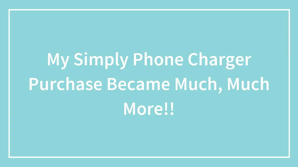 My Simply Phone Charger Purchase Became Much, Much More!!
