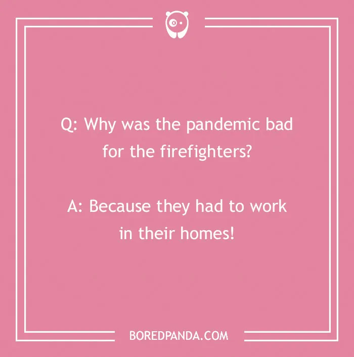 Firefighter joke on a pink background about the pandemic being bad for firefighters working in their homes