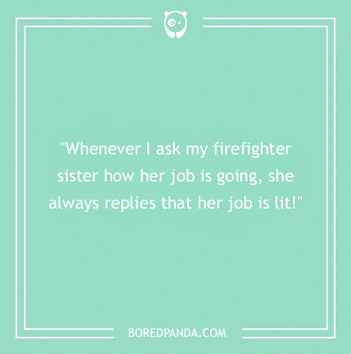 Funny firefighter joke on a green background about a sister saying her firefighter job is lit, from firefighter jokes collection.