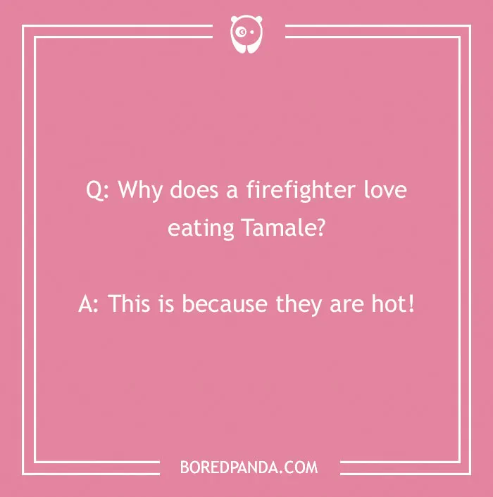 Firefighter joke about why they love eating tamale because tamales are hot, sharing humor for firefighter jokes fans.