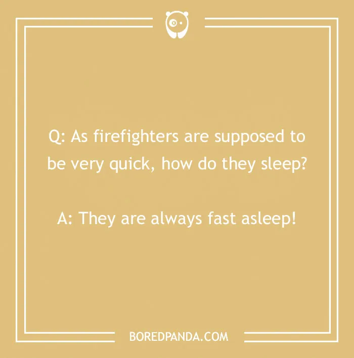 Firefighter joke asking how firefighters sleep with the punchline they are always fast asleep on a beige background.