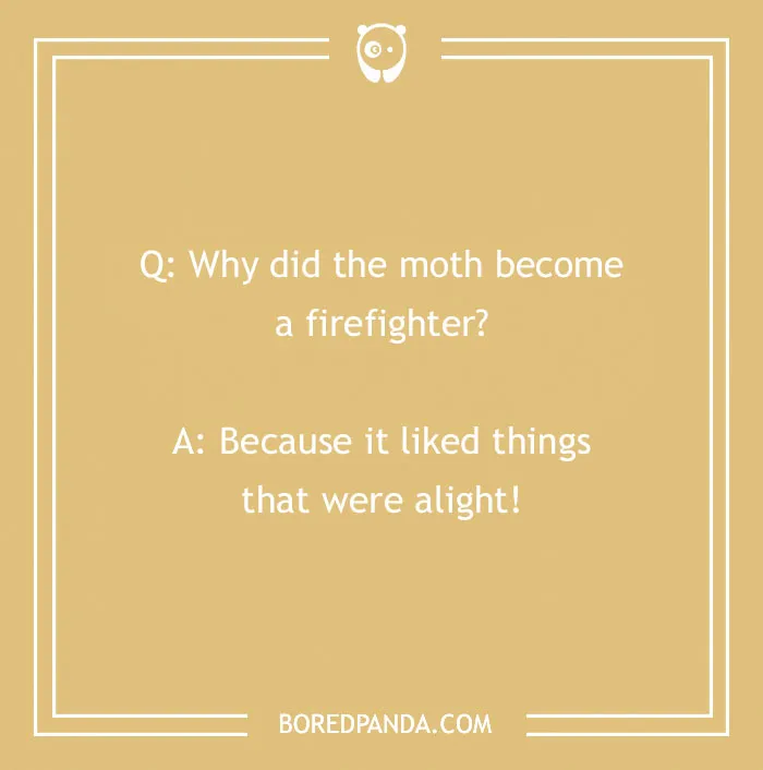 Firefighter joke asking why the moth became a firefighter with a pun about liking things that were alight.