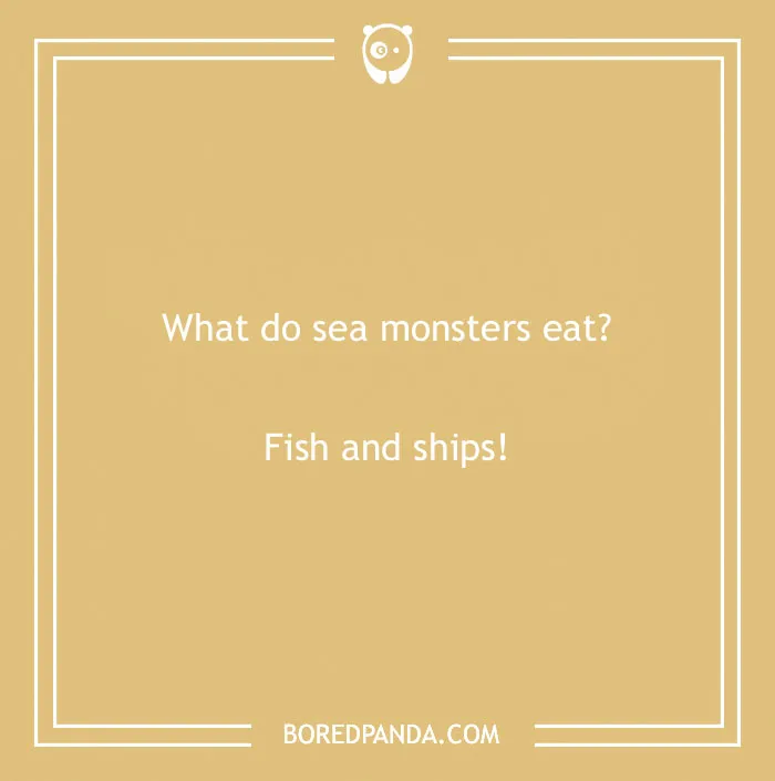 Text joke displayed: "What do sea monsters eat? Fish and ships!"