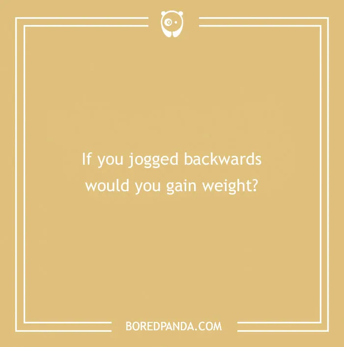 Funny text joke on a yellow background: "If you jogged backwards would you gain weight?"