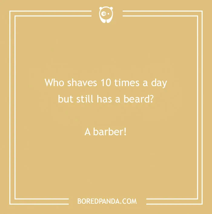 Text joke for adults: "Who shaves 10 times a day but still has a beard? A barber!"