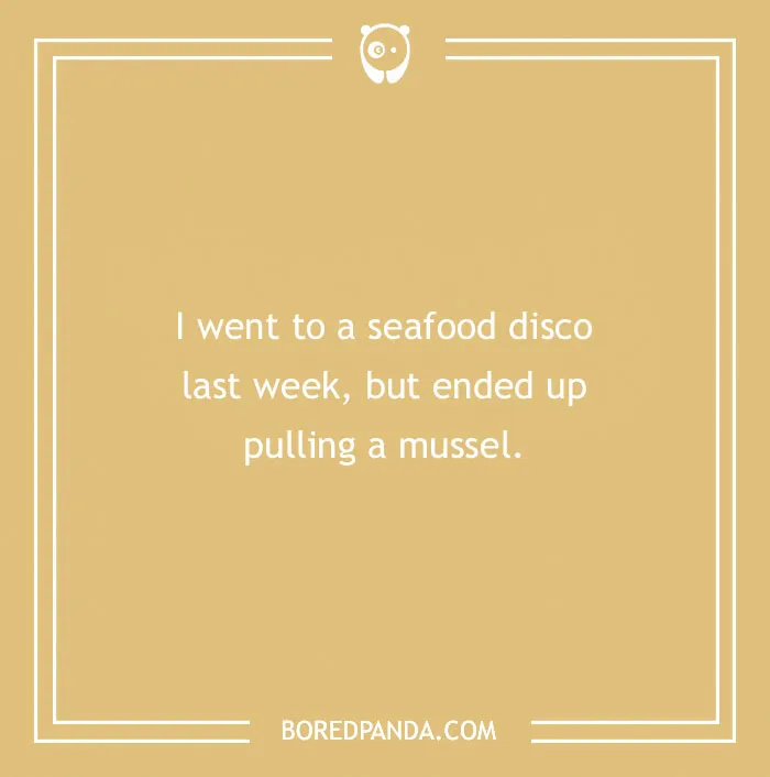 Funny text joke: "I went to a seafood disco last week, but ended up pulling a mussel."
