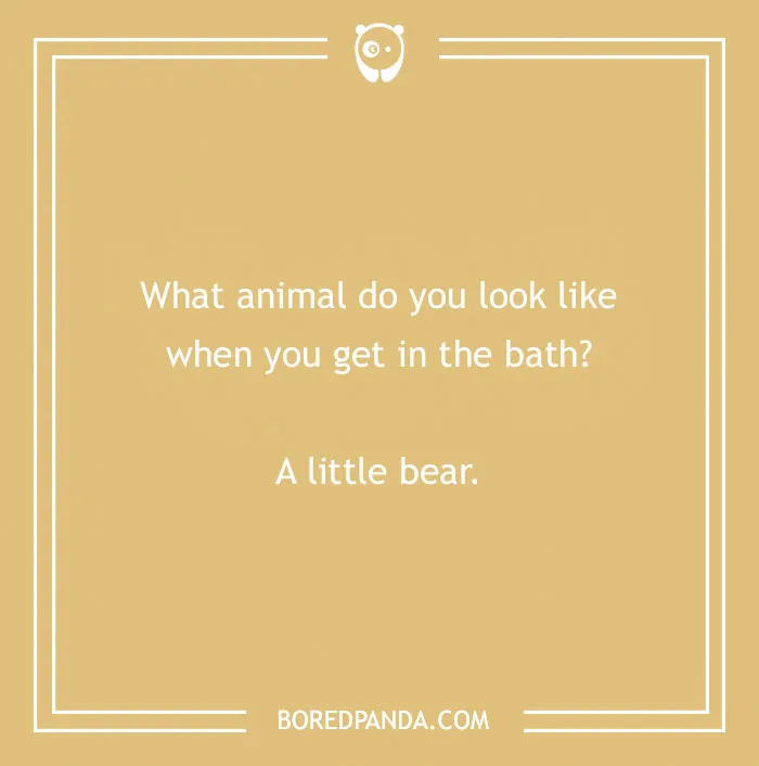 Text joke card: "What animal do you look like when you get in the bath? A little bear."
