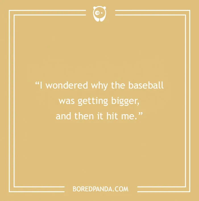 Text joke on beige background: "I wondered why the baseball was getting bigger, and then it hit me."